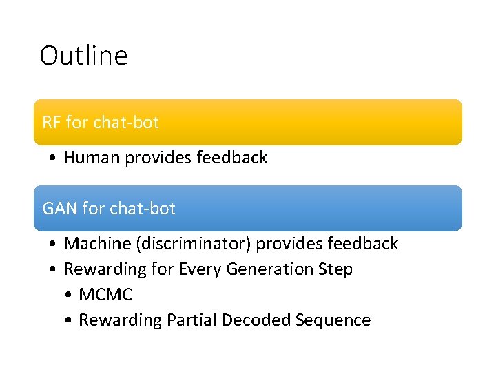 Outline RF for chat-bot • Human provides feedback GAN for chat-bot • Machine (discriminator)