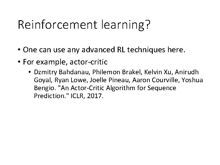 Reinforcement learning? • One can use any advanced RL techniques here. • For example,