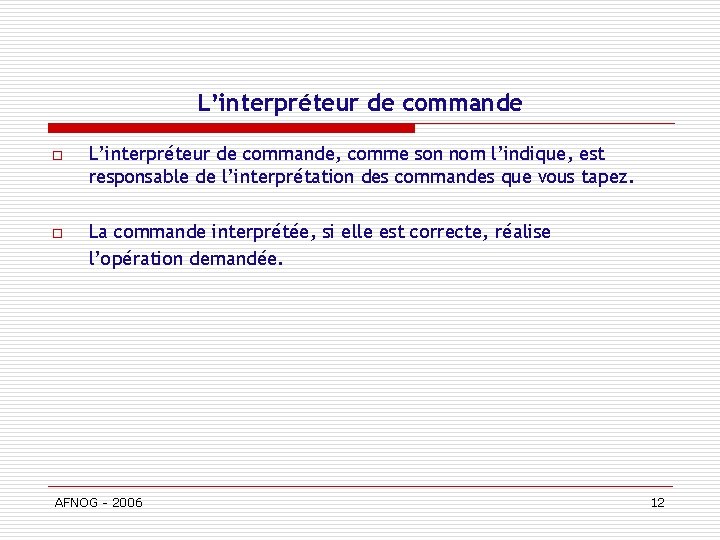 L’interpréteur de commande o L’interpréteur de commande, comme son nom l’indique, est responsable de