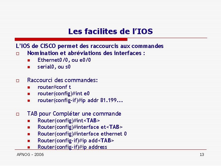 Les facilites de l’IOS L’IOS de CISCO permet des raccourcis aux commandes o Nomination