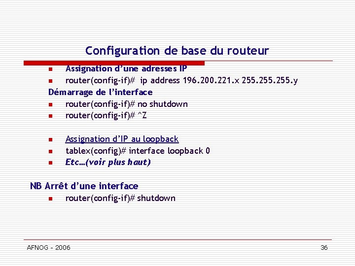 Configuration de base du routeur Assignation d’une adresses IP n router(config-if)# ip address 196.