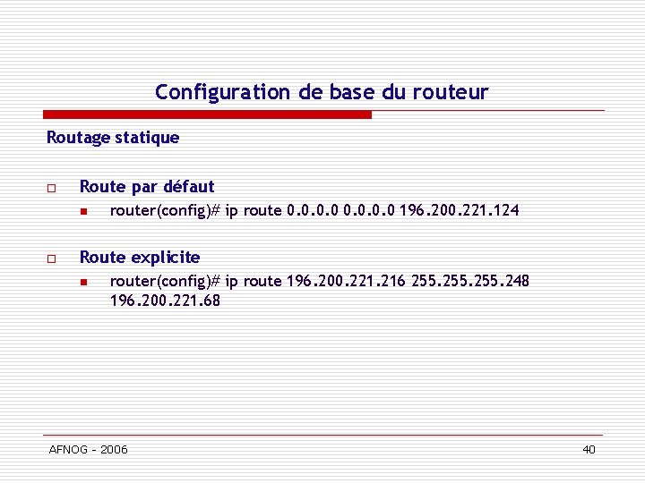 Configuration de base du routeur Routage statique o Route par défaut n o router(config)#