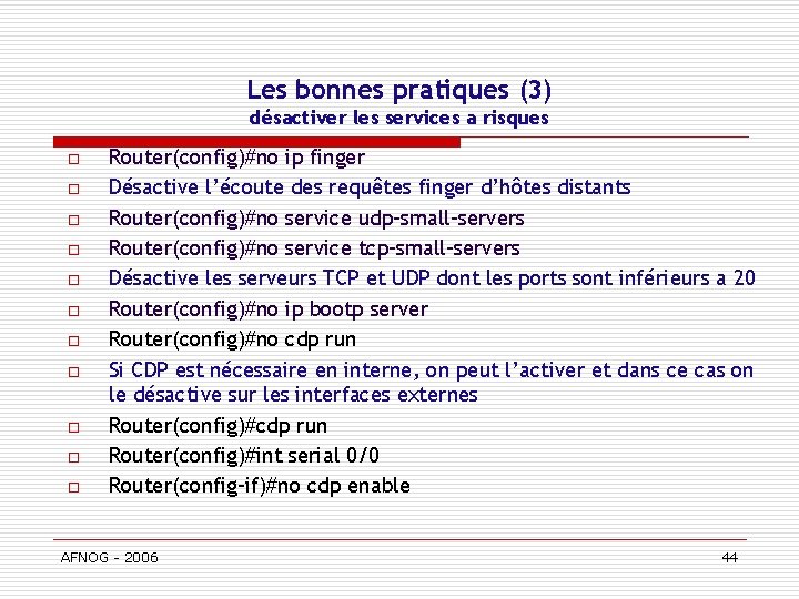 Les bonnes pratiques (3) désactiver les services a risques o o o Router(config)#no ip