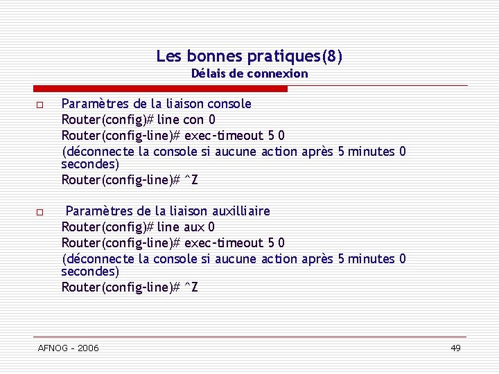 Les bonnes pratiques(8) Délais de connexion o Paramètres de la liaison console Router(config)# line