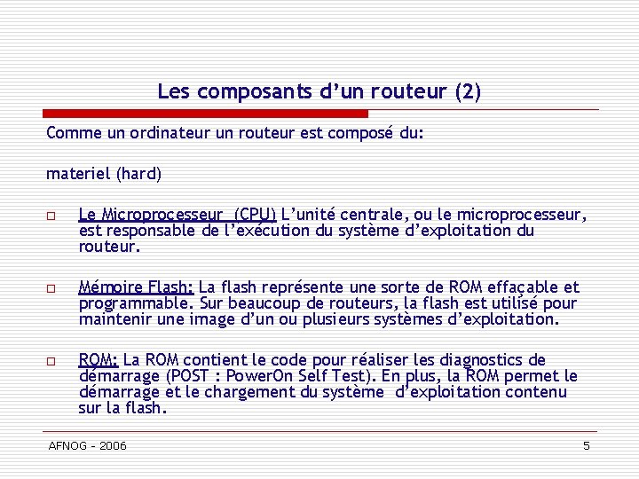 Les composants d’un routeur (2) Comme un ordinateur un routeur est composé du: materiel