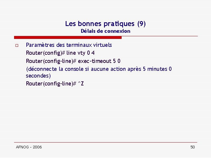 Les bonnes pratiques (9) Délais de connexion o Paramètres des terminaux virtuels Router(config)# line