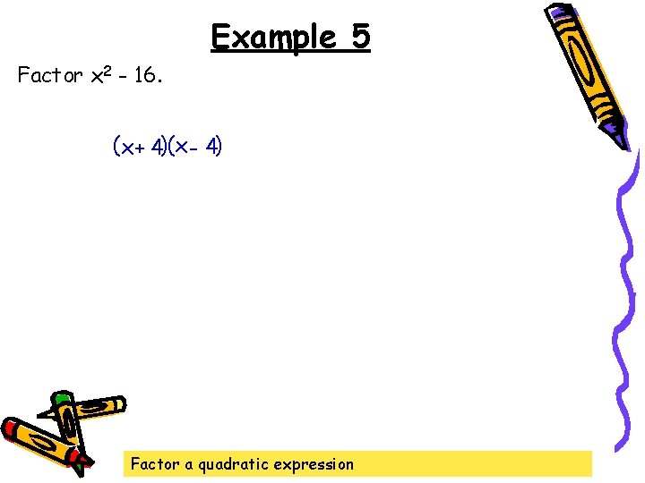 Example 5 Factor x 2 - 16. (x + 4)(x - 4) Factor a