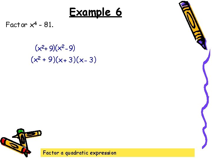 Example 6 Factor x 4 - 81. (x 2+ 9)(x 2 - 9) (x