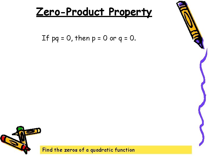 Zero-Product Property If pq = 0, then p = 0 or q = 0.