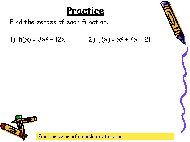 Practice Find the zeroes of each function. 1) h(x) = 3 x 2 +