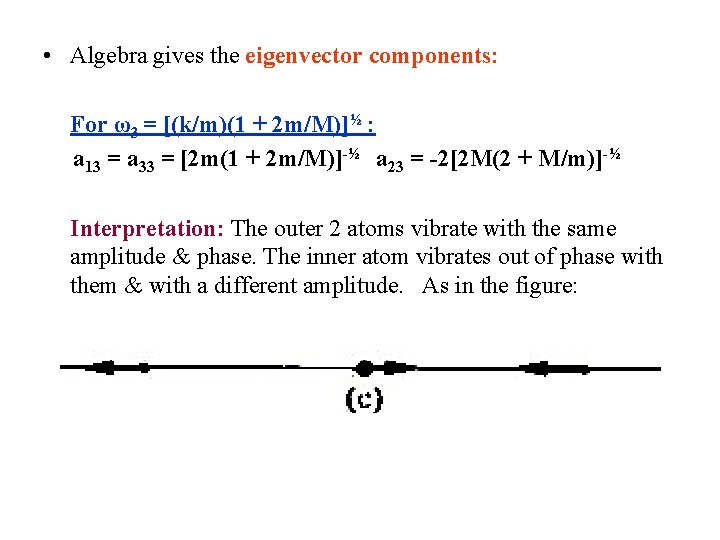  • Algebra gives the eigenvector components: For ω3 = [(k/m)(1 + 2 m/M)]½