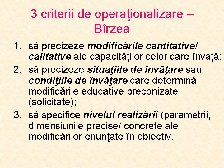 3 criterii de operaţionalizare – Bîrzea 1. să precizeze modificările cantitative/ calitative ale capacităţilor