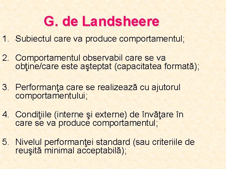 G. de Landsheere 1. Subiectul care va produce comportamentul; 2. Comportamentul observabil care se