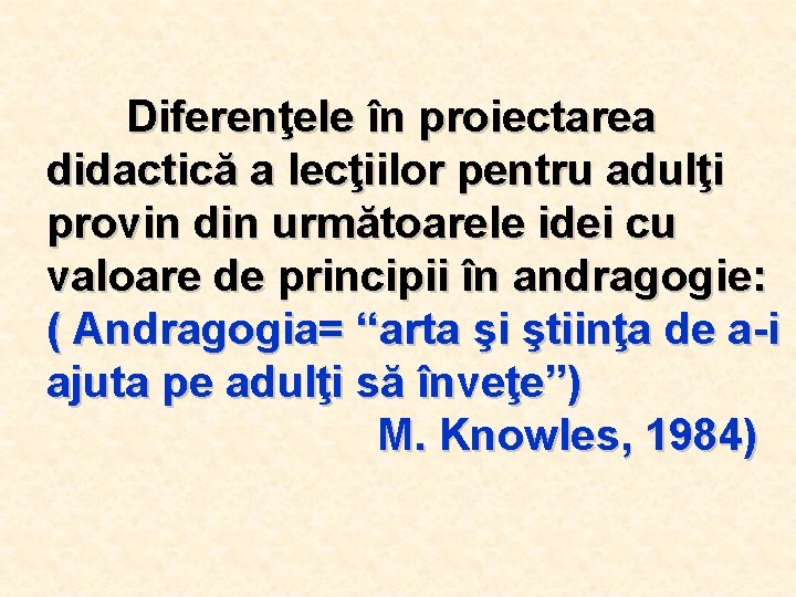 Diferenţele în proiectarea didactică a lecţiilor pentru adulţi provin din următoarele idei cu valoare