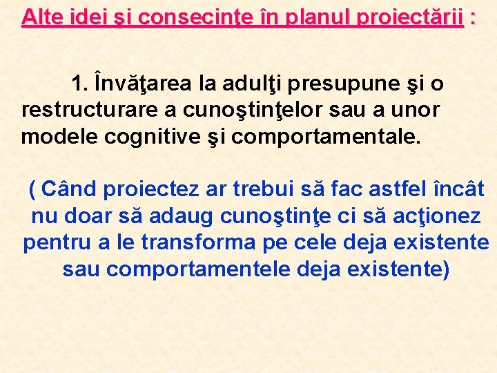 Alte idei şi consecinţe în planul proiectării : 1. Învăţarea la adulţi presupune şi