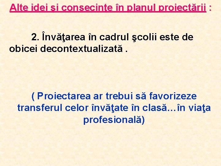Alte idei şi consecinţe în planul proiectării : 2. Învăţarea în cadrul şcolii este