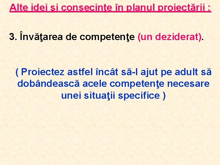 Alte idei şi consecinţe în planul proiectării : 3. Învăţarea de competenţe (un deziderat).