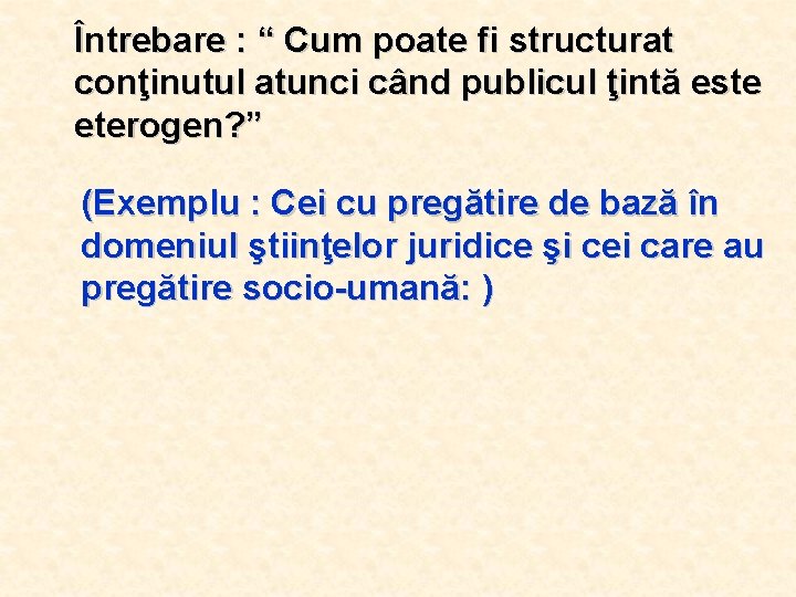 Întrebare : “ Cum poate fi structurat conţinutul atunci când publicul ţintă este eterogen?
