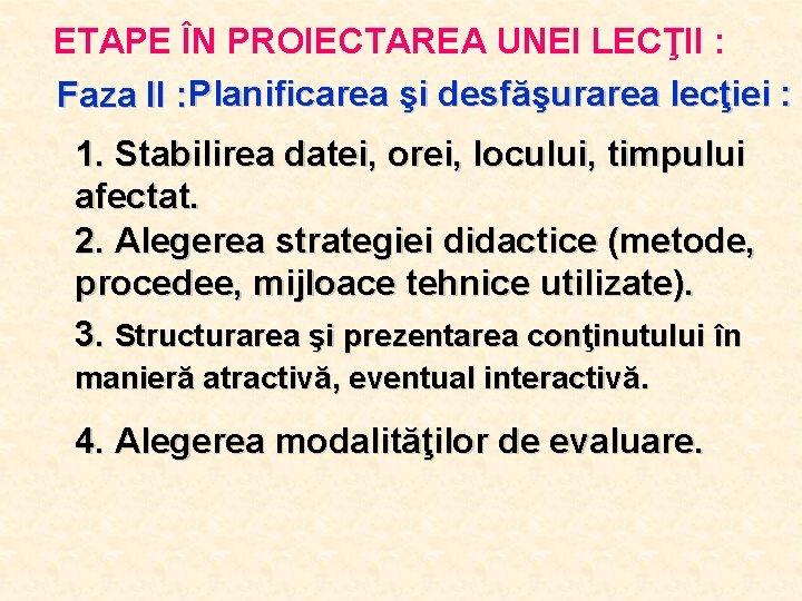 ETAPE ÎN PROIECTAREA UNEI LECŢII : Faza II : Planificarea şi desfăşurarea lecţiei :