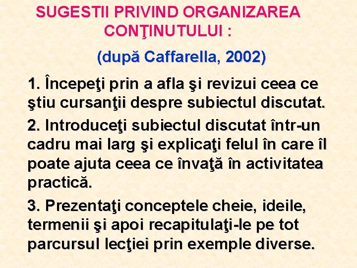 SUGESTII PRIVIND ORGANIZAREA CONŢINUTULUI : (după Caffarella, 2002) 1. Începeţi prin a afla şi