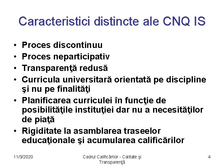 Caracteristici distincte ale CNQ IS • • Proces discontinuu Proces neparticipativ Transparenţă redusă Curricula