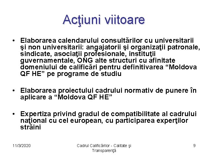 Acţiuni viitoare • Elaborarea calendarului consultărilor cu universitarii şi non universitarii: angajatorii şi organizaţii Acţiuni viitoare • Elaborarea calendarului consultărilor cu universitarii şi non universitarii: angajatorii şi organizaţii