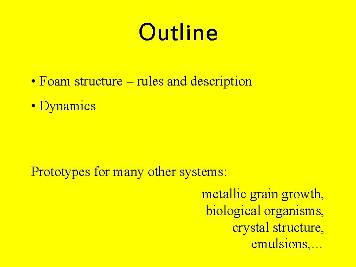 Outline • Foam structure – rules and description • Dynamics Prototypes for many other