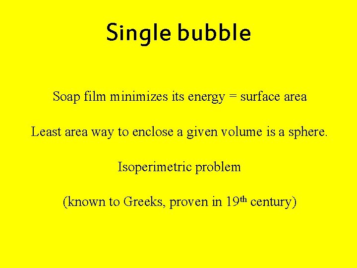 Single bubble Soap film minimizes its energy = surface area Least area way to