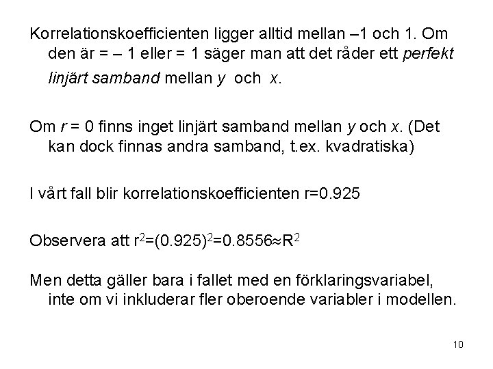 Korrelationskoefficienten ligger alltid mellan – 1 och 1. Om den är = – 1