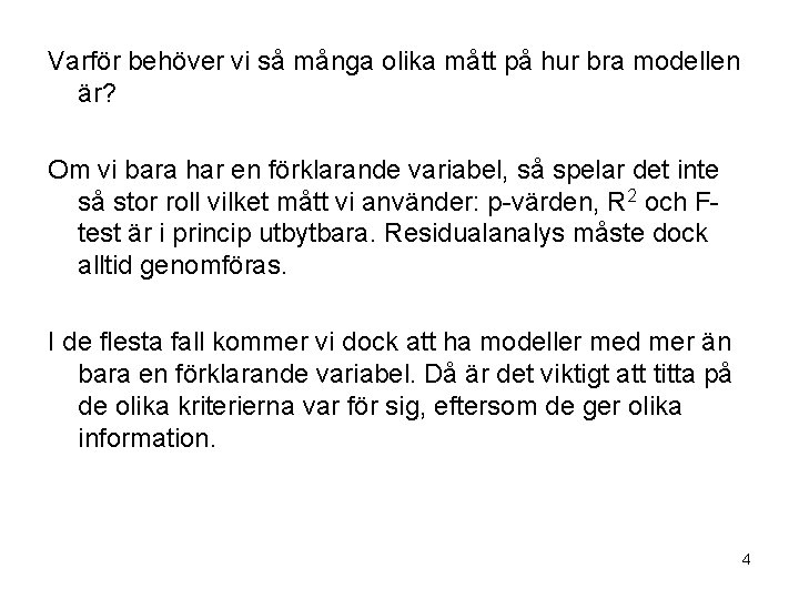 Varför behöver vi så många olika mått på hur bra modellen är? Om vi