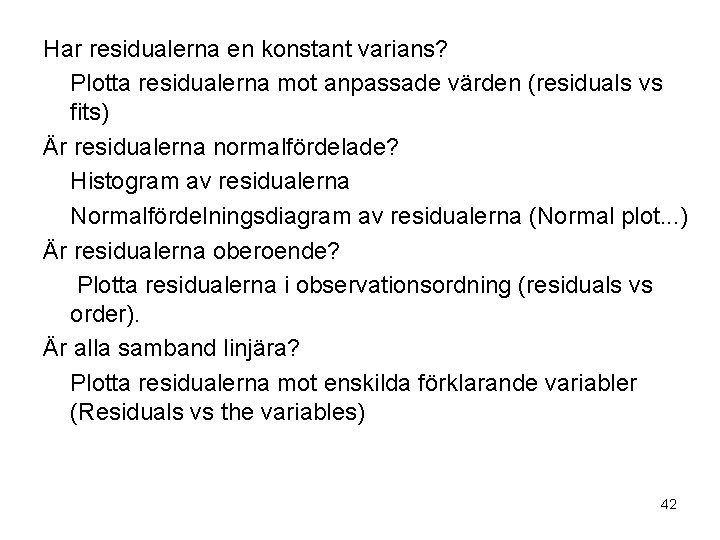 Har residualerna en konstant varians? Plotta residualerna mot anpassade värden (residuals vs fits) Är