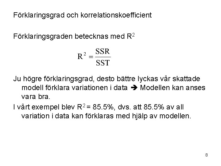 Förklaringsgrad och korrelationskoefficient Förklaringsgraden betecknas med R 2 Ju högre förklaringsgrad, desto bättre lyckas