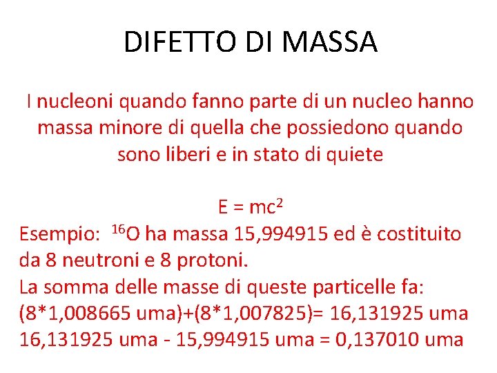 DIFETTO DI MASSA I nucleoni quando fanno parte di un nucleo hanno massa minore