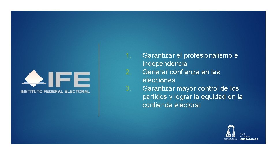 1. 2. 3. Garantizar el profesionalismo e independencia Generar confianza en las elecciones Garantizar