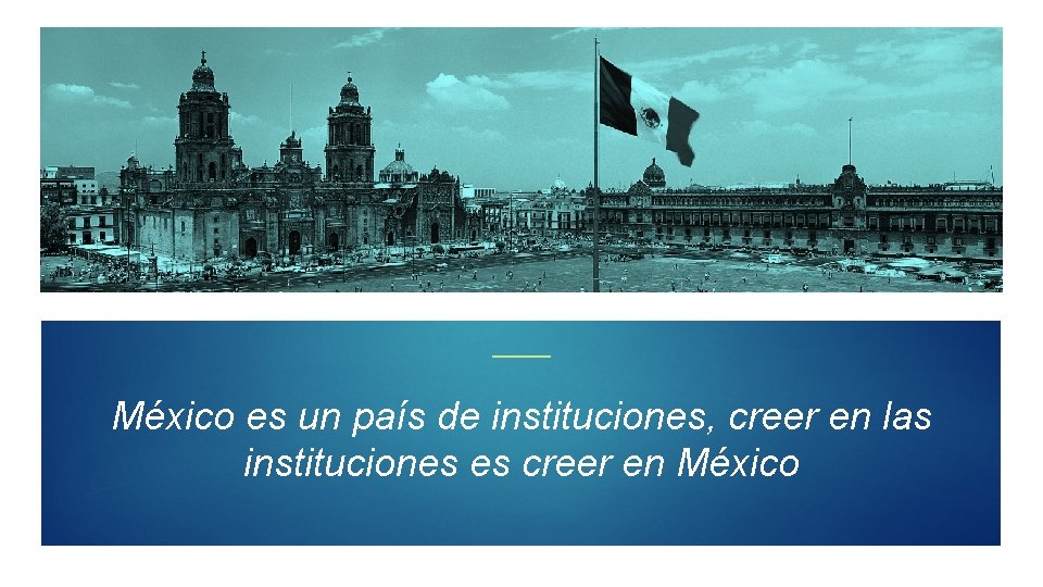 México es un país de instituciones, creer en las instituciones es creer en México