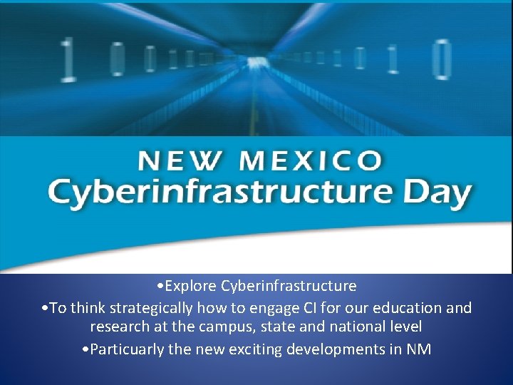  • Explore Cyberinfrastructure • To think strategically how to engage CI for our