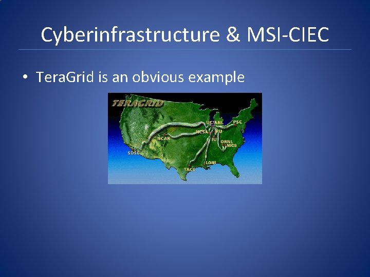 Cyberinfrastructure & MSI-CIEC • Tera. Grid is an obvious example 