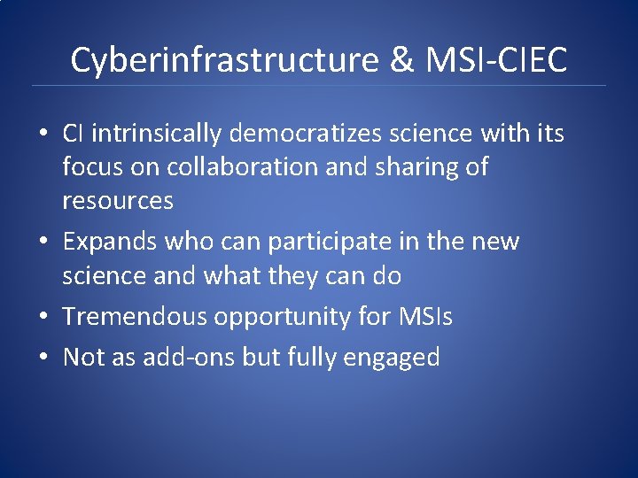 Cyberinfrastructure & MSI-CIEC • CI intrinsically democratizes science with its focus on collaboration and