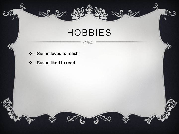 HOBBIES v - Susan loved to teach v - Susan liked to read 