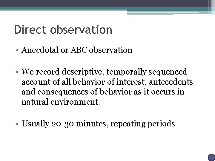 Direct observation • Anecdotal or ABC observation • We record descriptive, temporally sequenced account