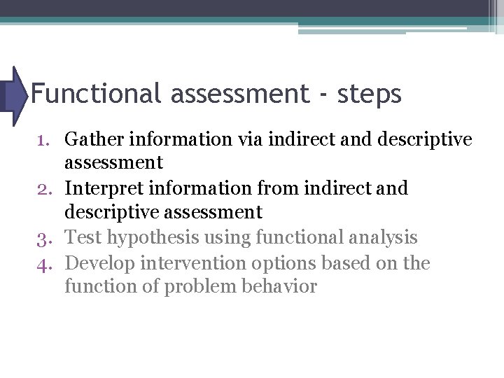 Functional assessment - steps 1. Gather information via indirect and descriptive assessment 2. Interpret
