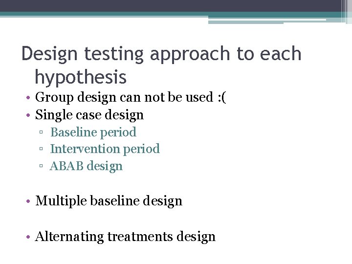 Design testing approach to each hypothesis • Group design can not be used :