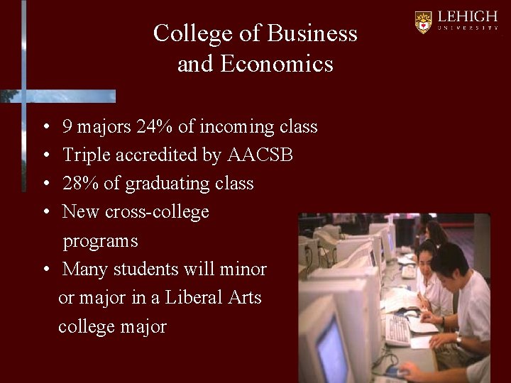 College of Business and Economics • • 9 majors 24% of incoming class Triple