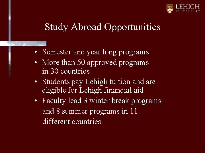 Study Abroad Opportunities • Semester and year long programs • More than 50 approved