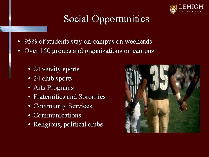 Social Opportunities • 95% of students stay on-campus on weekends • Over 150 groups