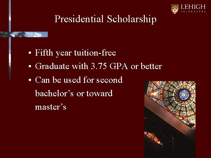 Presidential Scholarship • Fifth year tuition-free • Graduate with 3. 75 GPA or better