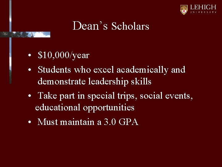 Dean’s Scholars • $10, 000/year • Students who excel academically and demonstrate leadership skills