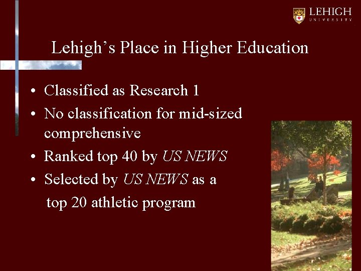 Lehigh’s Place in Higher Education • Classified as Research 1 • No classification for