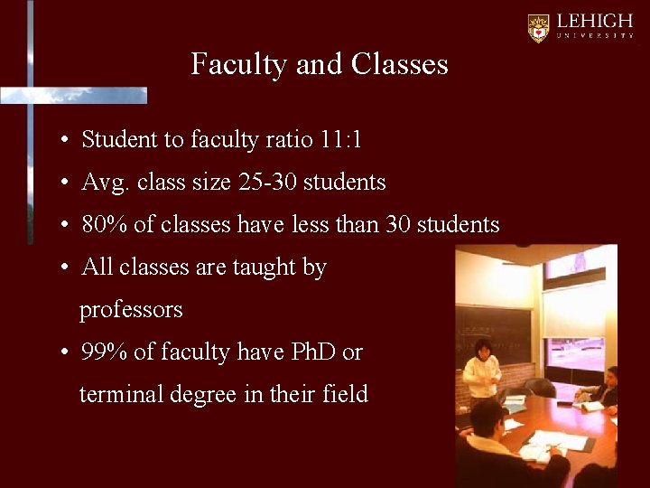 Faculty and Classes • Student to faculty ratio 11: 1 • Avg. class size