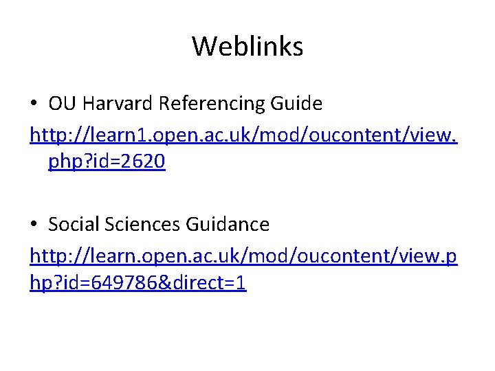 Weblinks • OU Harvard Referencing Guide http: //learn 1. open. ac. uk/mod/oucontent/view. php? id=2620